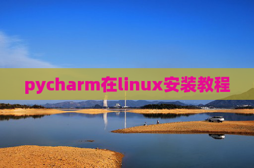 pycharm在linux安装教程 pycharm在linux安装教程
